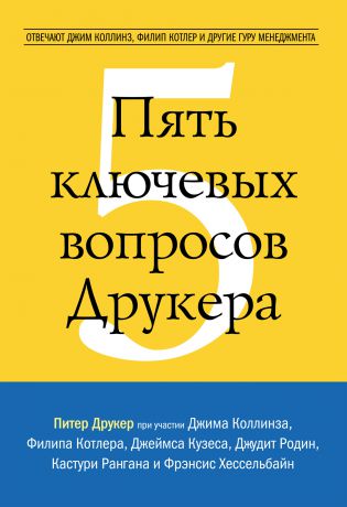 Питер Друкер Пять ключевых вопросов Друкера. Отвечают Джим Коллинз, Филип Котлер и другие гуру менеджмента