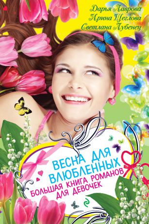 Дарья Лаврова Весна для влюбленных. Большая книга романов для девочек (сборник)