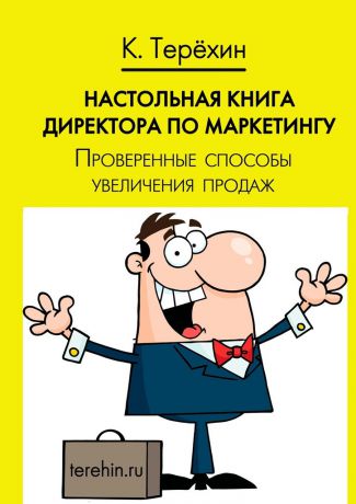 Константин Терехин Настольная книга директора по маркетингу. Проверенные способы увеличения продаж