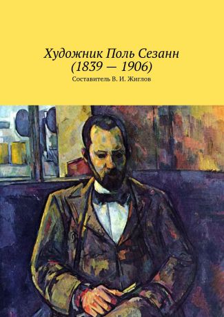 В. И. Жиглов Художник Поль Сезанн (1839 – 1906)