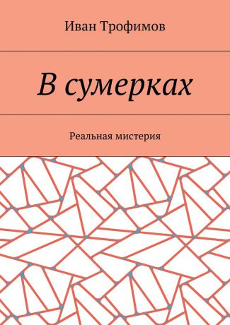 Иван Трофимов В сумерках. Реальная мистерия