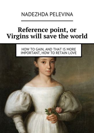 Nadezhda Pelevina Reference point, or Virgins will save the world. How to gain, and that is more important, how to retain love