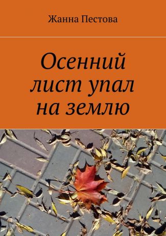 Жанна Пестова Осенний лист упал на землю
