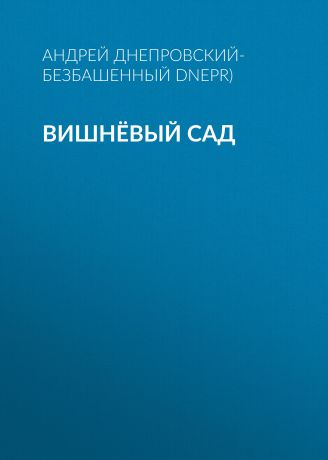 Андрей Днепровский-Безбашенный (A.DNEPR) Вишнёвый сад