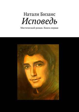 Натали Бизанс Исповедь. Мистический роман. Книга первая