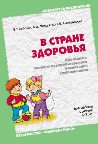 Г. В. Александрова В стране здоровья. Программа эколого-оздоровительного воспитания дошкольников. Для работы с детьми 4-7 лет