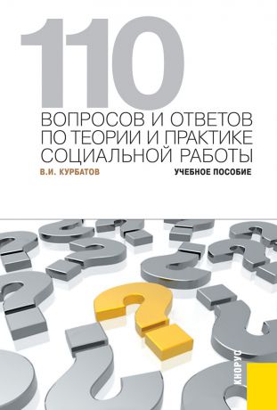 В. И. Курбатов 110 вопросов и ответов по теории и практике социальной работы. Учебное пособие