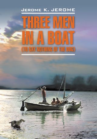 Джером Клапка Джером Трое в лодке, не считая собаки. Книга для чтения на английском языке