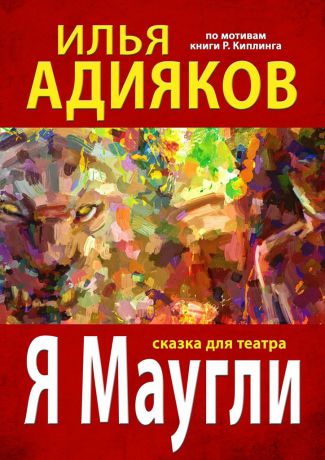 Илья Адияков Я Маугли. Сказка для театра