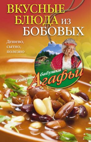 Агафья Звонарева Вкусные блюда из бобовых. Дешево, сытно, полезно