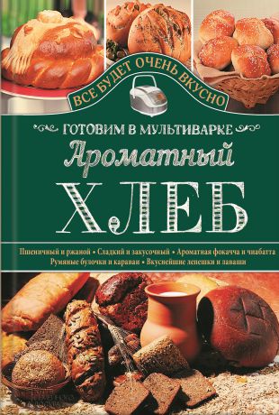 Светлана Семенова Ароматный хлеб. Готовим в мультиварке