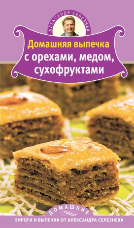 Александр Селезнев Домашняя выпечка с орехами, медом, сухофруктами