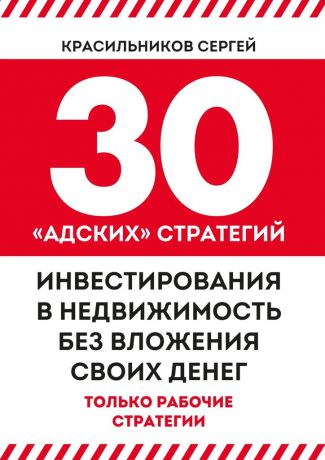 Сергей Красильников 30 «адских» стратегий инвестирования в недвижимость без вложения своих денег