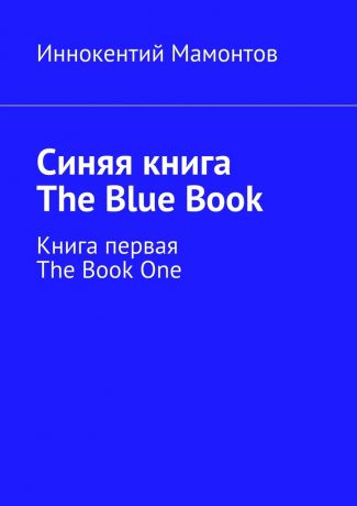 Иннокентий Алексеевич Мамонтов Синяя книга. The Blue Book. Книга первая. The Book One