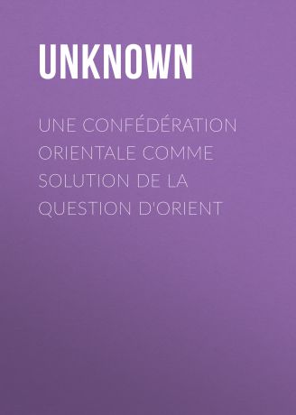 Unknown Une Confédération Orientale comme solution de la Question d