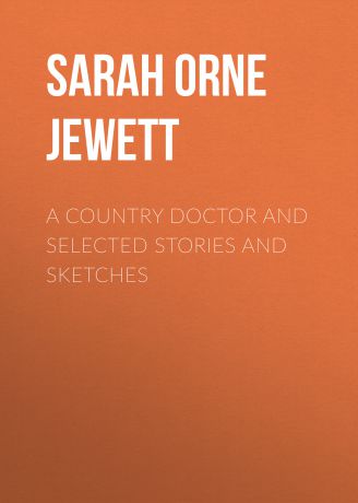 Sarah Orne Jewett A Country Doctor and Selected Stories and Sketches