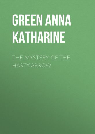 Green Anna Katharine The Mystery of the Hasty Arrow