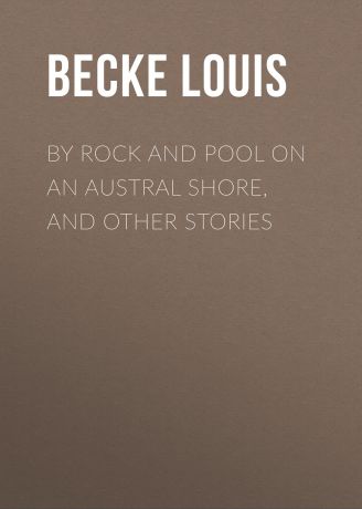 Becke Louis By Rock and Pool on an Austral Shore, and Other Stories