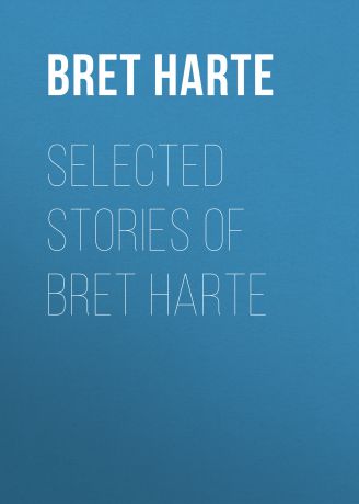 Bret Harte Selected Stories of Bret Harte