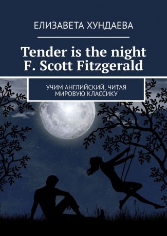 Елизавета Хундаева Tender is the night. F. Scott Fitzgerald. Учим английский, читая мировую классику