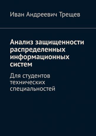 Иван Андреевич Трещев Анализ защищенности распределенных информационных систем. Для студентов технических специальностей