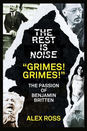 Alex Ross The Rest Is Noise Series: “Grimes! Grimes!”: The Passion of Benjamin Britten
