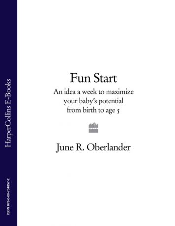 June Oberlander R. Fun Start: An idea a week to maximize your baby’s potential from birth to age 5