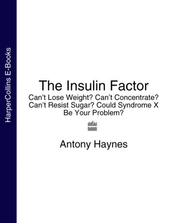 Antony Haynes The Insulin Factor: Can’t Lose Weight? Can’t Concentrate? Can’t Resist Sugar? Could Syndrome X Be Your Problem?