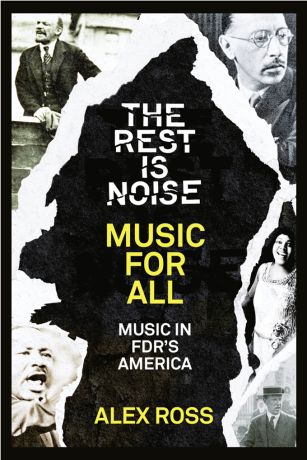 Alex Ross The Rest Is Noise Series: Music for All: Music in FDR’s America