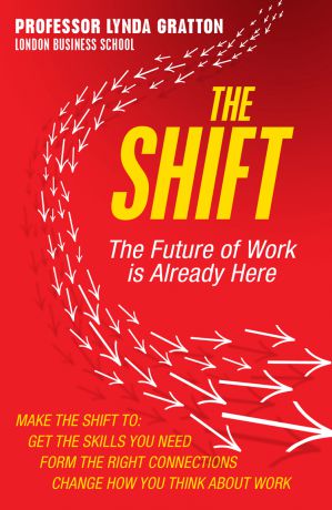 Lynda Gratton The Shift: The Future of Work is Already Here