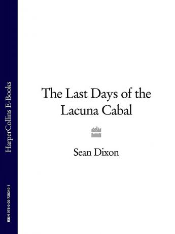 Sean Dixon The Last Days of the Lacuna Cabal