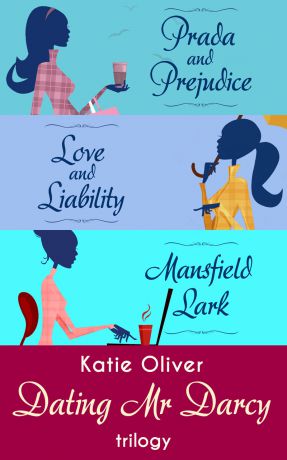 Katie Oliver The Dating Mr Darcy Trilogy: Prada and Prejudice / Love and Liability / Mansfield Lark
