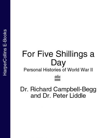 Dr. Campbell-Begg Richard For Five Shillings a Day: Personal Histories of World War II