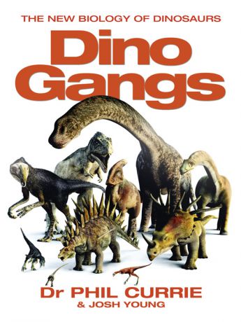 Josh Young Dino Gangs: Dr Philip J Currie’s New Science of Dinosaurs