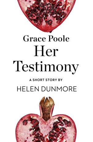 Helen Dunmore Grace Poole Her Testimony: A Short Story from the collection, Reader, I Married Him