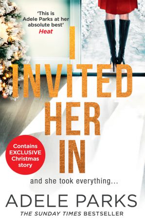 Adele Parks I Invited Her In: The new domestic psychological thriller from Sunday Times bestselling author Adele Parks