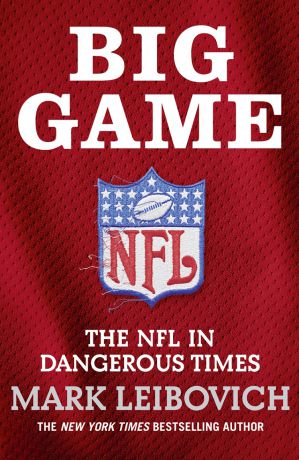 Mark Leibovich Big Game: The NFL in Dangerous Times