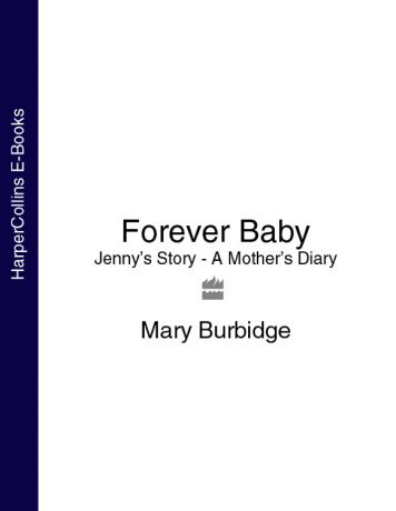 Mary Burbidge Forever Baby: Jenny’s Story - A Mother’s Diary
