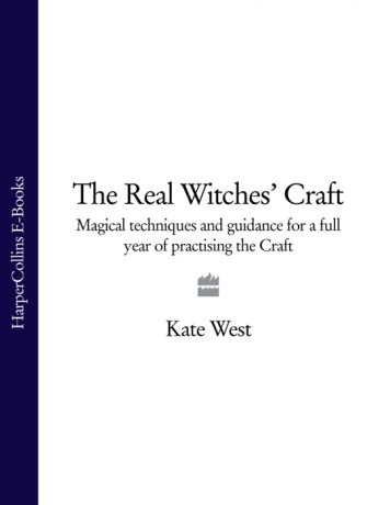 Kate West The Real Witches’ Craft: Magical Techniques and Guidance for a Full Year of Practising the Craft