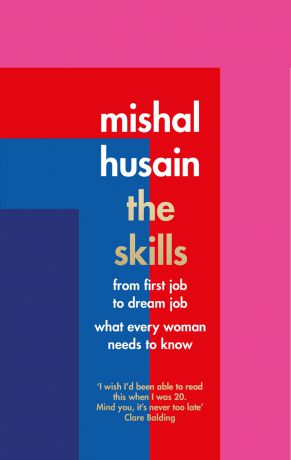 Mishal Husain The Skills: From First Job to Dream Job - What Every Woman Needs to Know