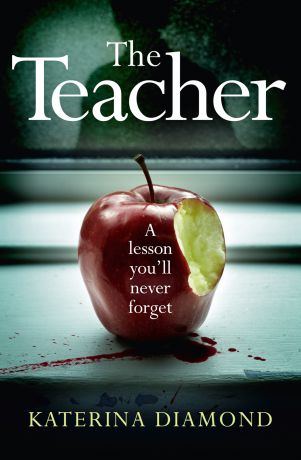 Katerina Diamond The Teacher: A shocking and compelling new crime thriller – NOT for the faint-hearted!