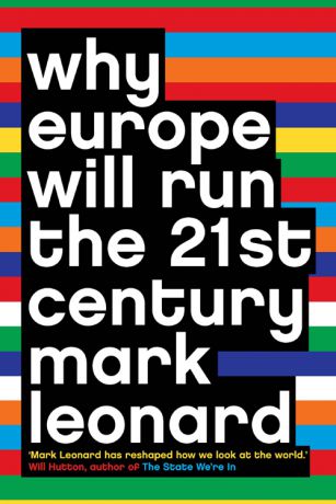 Mark Leonard Why Europe Will Run the 21st Century