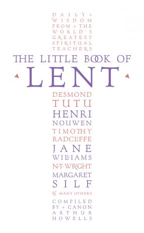 Arthur Howells The Little Book of Lent: Daily Reflections from the World’s Greatest Spiritual Writers