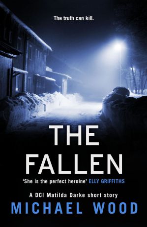 Michael Wood The Fallen: A DCI Matilda Darke short story