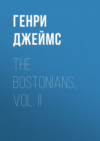 Генри Джеймс The Bostonians, Vol. II