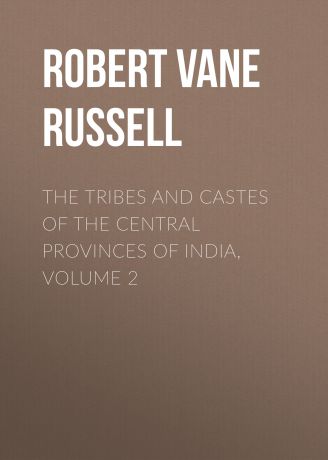 Robert Vane Russell The Tribes and Castes of the Central Provinces of India, Volume 2
