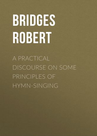 Bridges Robert A Practical Discourse on Some Principles of Hymn-Singing