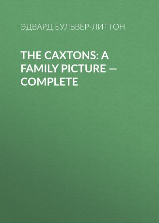 Эдвард Бульвер-Литтон The Caxtons: A Family Picture — Complete