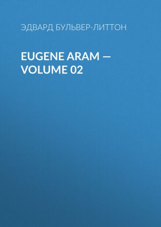 Эдвард Бульвер-Литтон Eugene Aram — Volume 02