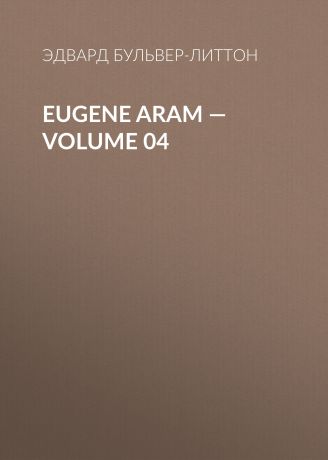 Эдвард Бульвер-Литтон Eugene Aram — Volume 04